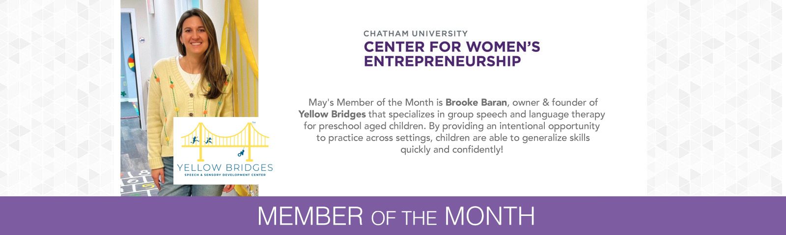 The May Member of the Month is Brooke Baran, owner & founder of Yellow Bridges that specializes in group speech and language therapy for preschool aged children. By providing an intentional opportunity to practice across settings, children are able to generalize skills quickly and confidently!