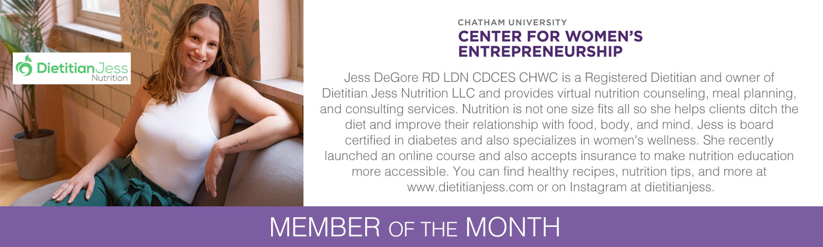 Jess DeGore RD LDN CDCES CHWC is a Registered Dietitian and owner of Dietitian Jess Nutrition LLC and provides virtual nutrition counseling, meal planning, and consulting services. Nutrition is not one size fits all so she helps clients ditch the diet and improve their relationship with food, body, and mind. Jess is board certified in diabetes and also specializes in women's wellness. She recently launched an online course and also accepts insurance to make nutrition education more accessible. You can find healthy recipes, nutrition tips, and more at www.dietitianjess.com or on Instagram at dietitianjess.